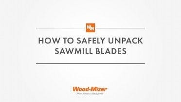 How to Safely Unpack Sawmill Blades